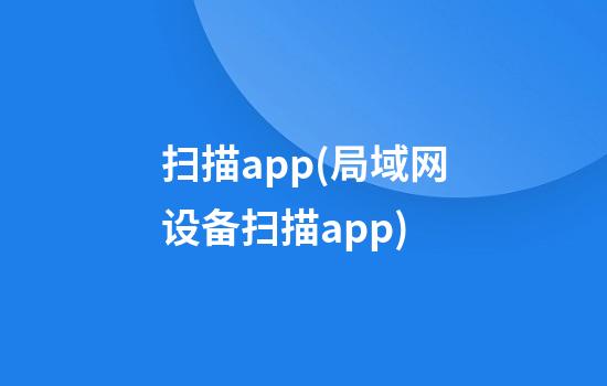 扫描app(局域网设备扫描app)