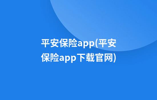 平安保险app(平安保险app下载官网)