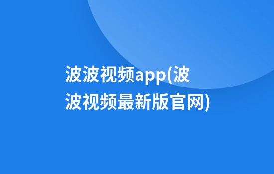 波波视频app(波波视频最新版官网)