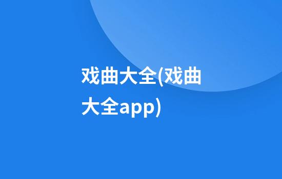 戏曲大全(戏曲大全app)