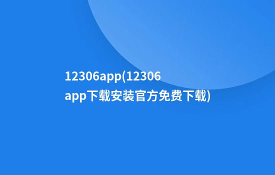 12306app(12306app下载安装官方免费下载)