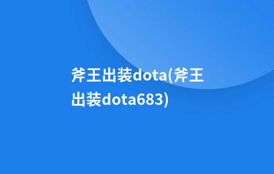 斧王出装dota(斧王出装dota6.83)