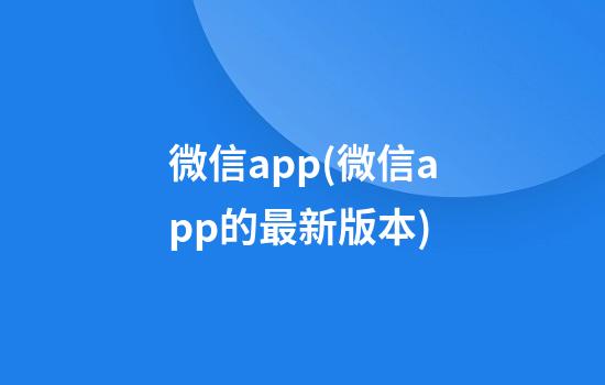 微信app(微信app的最新版本)